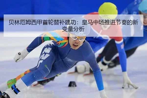 贝林厄姆西甲首轮替补建功：皇马中场推进节奏的新变量分析